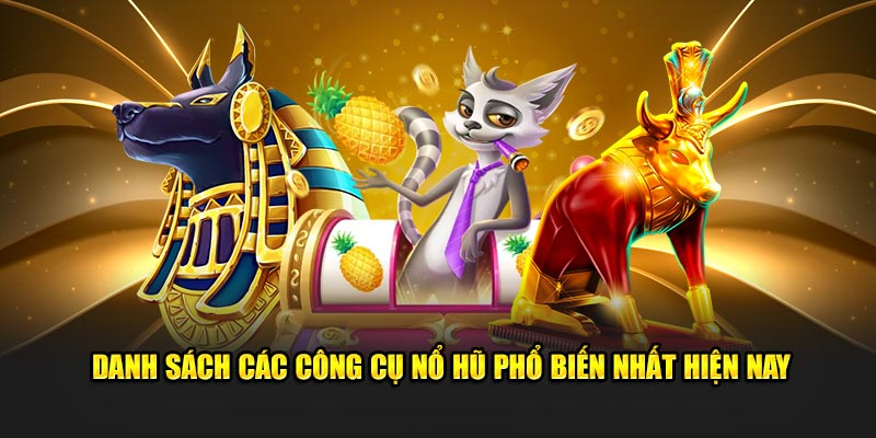 Danh sách các công cụ nổ hũ phổ biến nhất hiện nay